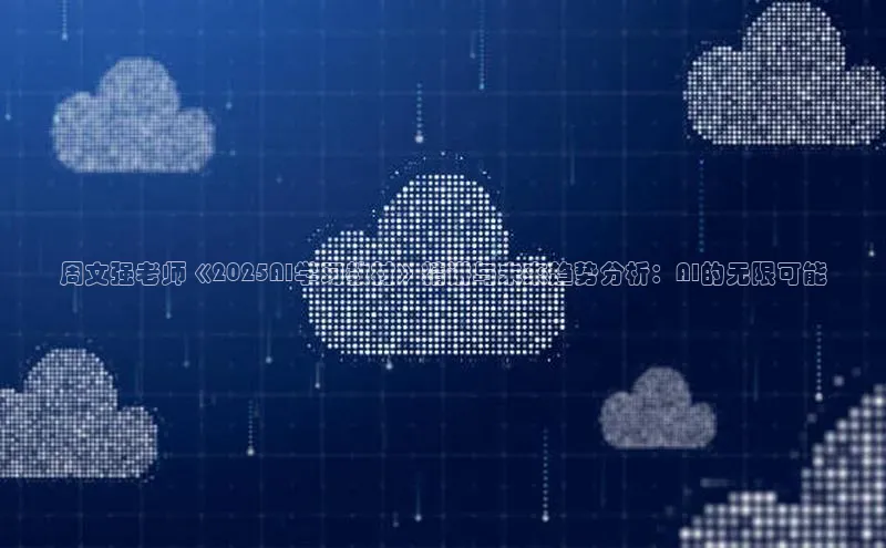 周文强老师《2025AI学习教材》精讲与未来趋势分析：AI的无限可能