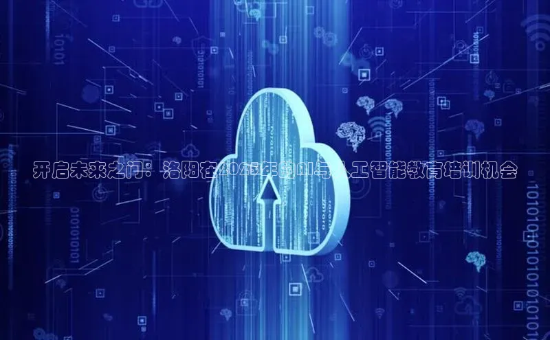 开启未来之门：洛阳在2025年的AI与人工智能教育培训机会