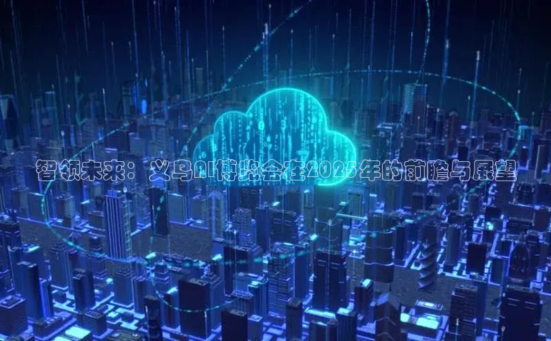 智领未来：义乌AI博览会在2025年的前瞻与展望