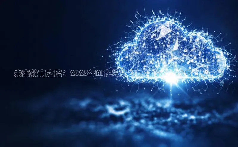 未来教育之路：2025年AI在教育领域的前沿热点与趋势分析