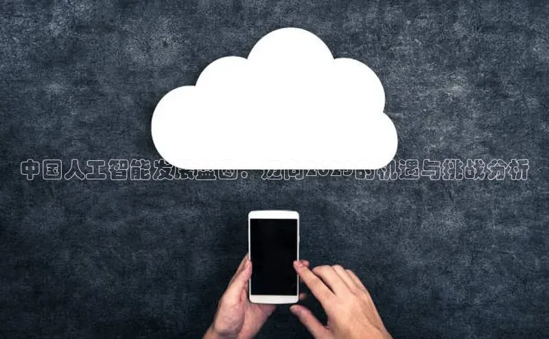 中国人工智能发展蓝图：迈向2025的机遇与挑战分析