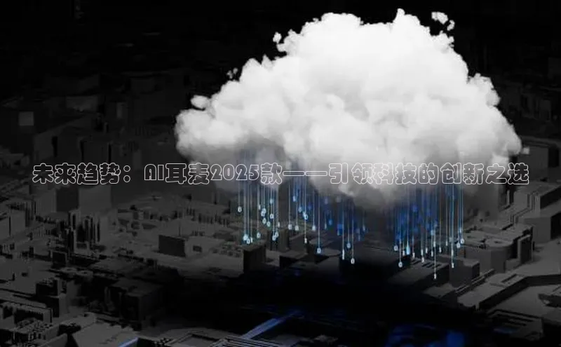 未来趋势：AI耳麦2025款——引领科技的创新之选